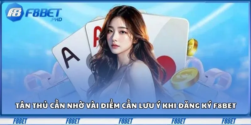 Tân thủ cần nhờ vài điểm cần lưu ý khi đăng ký F8BET