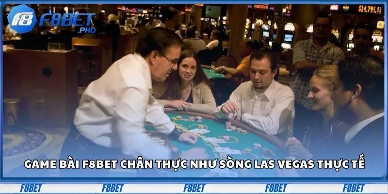 Game Bài F8BET - Sòng Bài Online Cực Chất Và Hot Hit 1 Game bài F8BET chân thực như sòng Las Vegas thực tế