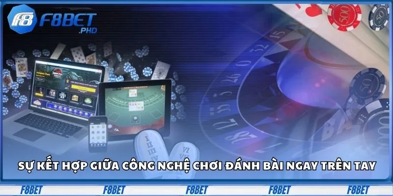 Game Bài F8BET - Sòng Bài Online Cực Chất Và Hot Hit 3 Sự kết hợp giữa công nghệ chơi đánh bài ngay trên tay