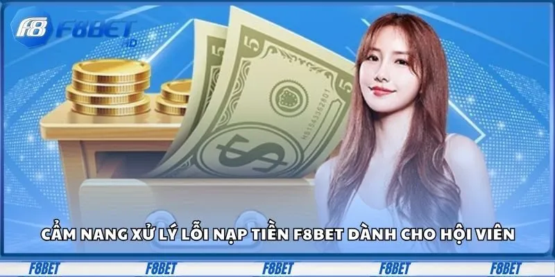 Cẩm nang xử lý lỗi nạp tiền F8BET dành cho hội viên