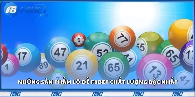 Lô Đề F8Bet - Tham Gia Đặt Cược Ngay, Trúng Thưởng Lớn 3 Những sản phẩm lô đề F8Bet chất lượng bậc nhất