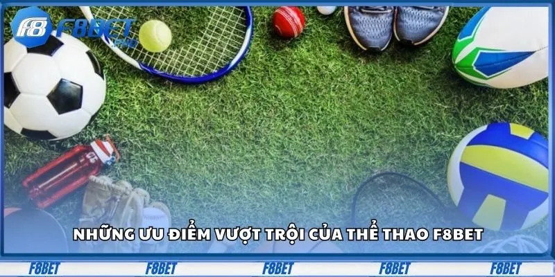 Những ưu điểm vượt trội sảnh chơi của thể thao F8Bet