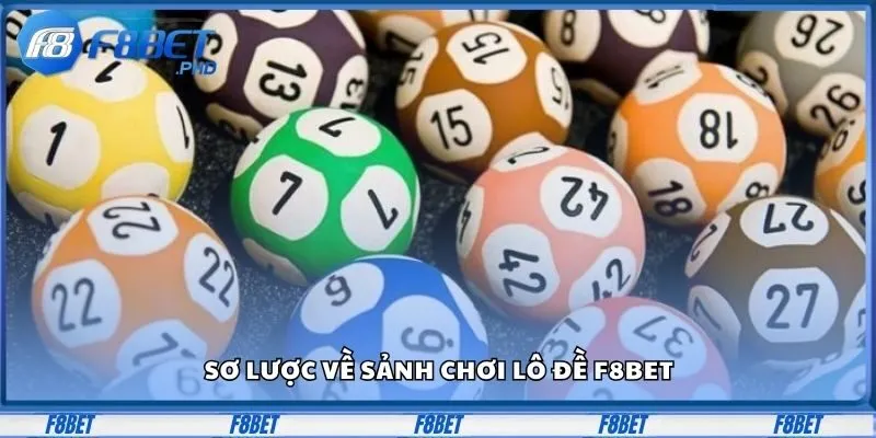 Lô Đề F8Bet - Tham Gia Đặt Cược Ngay, Trúng Thưởng Lớn 1 Sơ lược về sảnh chơi lô đề F8Bet