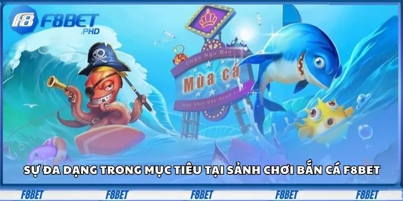Sự đa dạng trong mục tiêu tại sảnh chơi bắn cá F8Bet